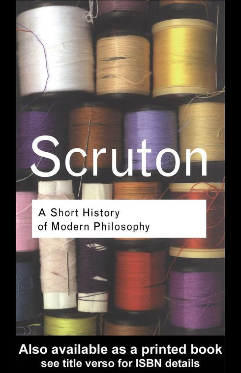 A Short History Of Modern Philosophy From Descartes To Wittgenstein 2nd Edition Roger Scruton