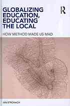 Globalizing Education Educating The Local How Method Made Us Mad Ian Stronach