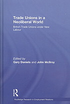Trade Unions In A Neoliberal World British Trade Unions Under New Labour Gary Daniels John Mcilroy