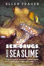Sex Drugs And Sea Slime The Oceans Oddest Creatures And Why They Matter Ellen J Prager