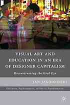Visual Art And Education In An Era Of Designer Capitalism Deconstructing The Oral Eye Jan Jagodzinski Palgrave Connect Online Service