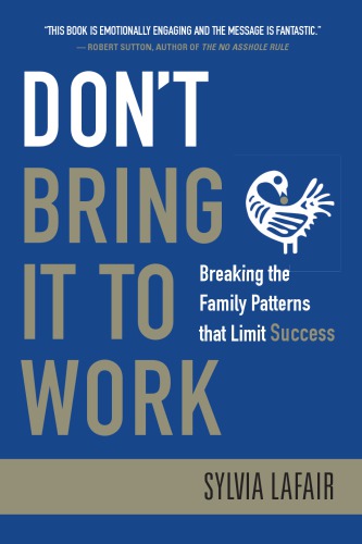 Dont Bring It To Work Breaking The Family Patterns That Limit Success Sylvia Lafair