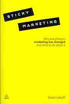 Sticky Marketing Why Everything In Marketing Has Changed And What To Do About It Grant Leboff