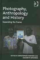 Photography Anthropology And History Expanding The Frame Christopher A Morton Elizabeth Edwards