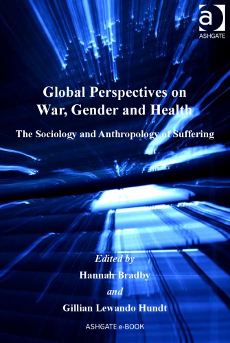 Global Perspectives On War Gender And Health The Sociology And Anthropology Of Suffering Hannah Bradby Gillian Lewando Hundt