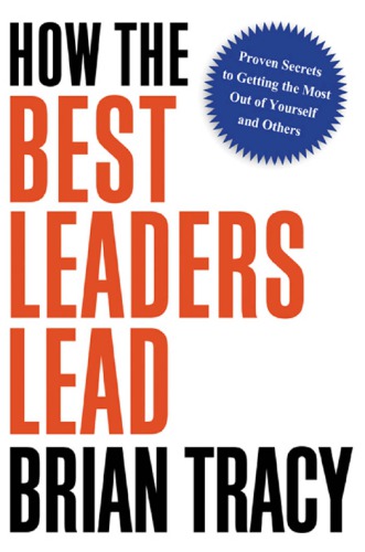 How The Best Leaders Lead Proven Secrets To Getting The Most Out Of Yourself And Others Brian Tracy