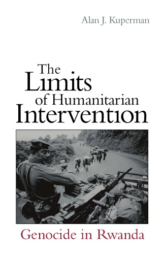 The Limits Of Humanitarian Intervention Genocide In Rwanda Alan J Kuperman
