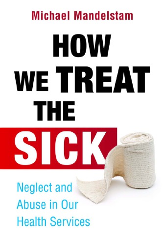 How We Treat The Sick Neglect And Abuse In Our Health Services Michael Mandelstam