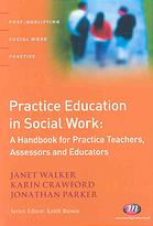 Practice Education In Social Work A Handbook For Practice Teachers Assessors And Educators Janet Walker Karin Crawford Jonathan Parker