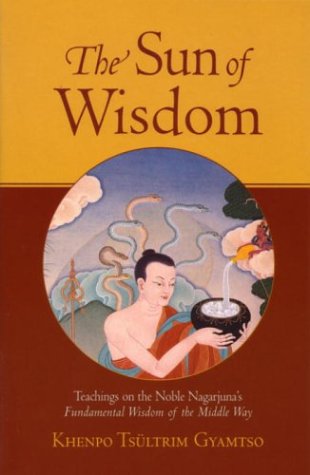 The Sun Of Wisdom Teachings On The Noble Nagarjunas Fundamental Wisdom Of The Middle Way 1st Edition Khenpo Tsultrim Gyamtso