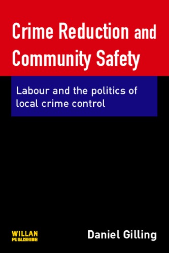 Crime Reduction And Community Safety Labour And The Politics Of Local Crime Control Daniel Gilling