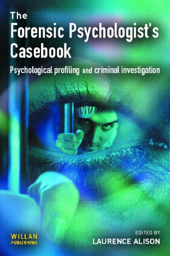 Forensic Psychologists Casebook Psychological Profiling And Criminal Investigation Laurence J Alison