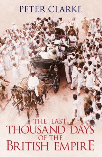 The Last Thousand Days Of The British Empire Peter Clarke