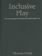 Inclusive Play Practical Strategies For Working With Children Aged 3 To 8 Theresa Casey