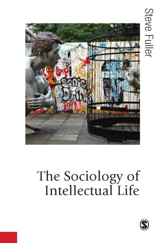 The Sociology Of Intellectual Life The Career Of The Mind In And Around The Academy Steve Fuller