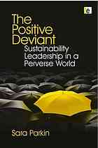 The Positive Deviant Sustainability Leadership In A Perverse World Sara Parkin