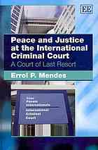 Peace And Justice At The International Criminal Court A Court Of Last Resort Errol Mendes