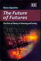 The Future Of Futures The Time Of Money In Financing Society Elena Esposito