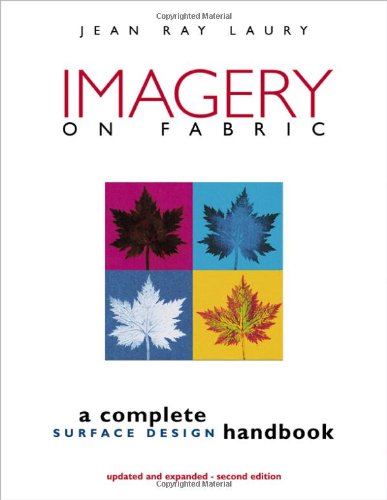 Imagery On Fabric A Complete Surface Design Handbook Second Edition 2nd Updated Expanded Jean Ray Laury
