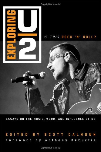 Exploring U2 Is This Rock N Roll Essays On The Music Work And Influence Of U2 Scott Calhoun