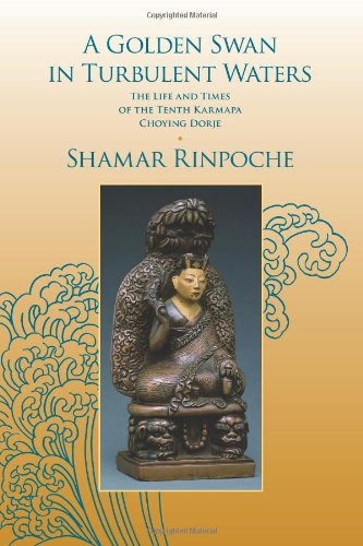 A Golden Swan In Turbulent Waters The Life And Times Of The Tenth Karmapa Choying Dorje Shamar Rinpoche