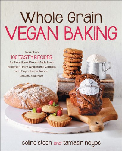 Whole Grain Vegan Baking More Than 100 Tasty Recipes For Plantbased Treats Made Even Healthierfrom Wholesome Cookies And Cupcakes To Breads Biscuits And More Celine Steen