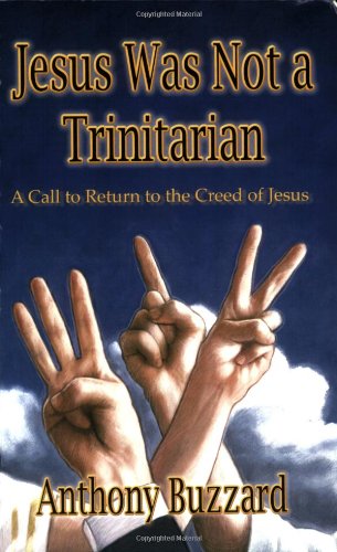 Jesus Was Not A Trinitarian Anthony Buzzard