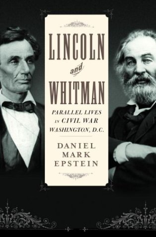 Lincoln And Whitman Parallel Lives In Civil War Washington 1st Edition Daniel Mark Epstein