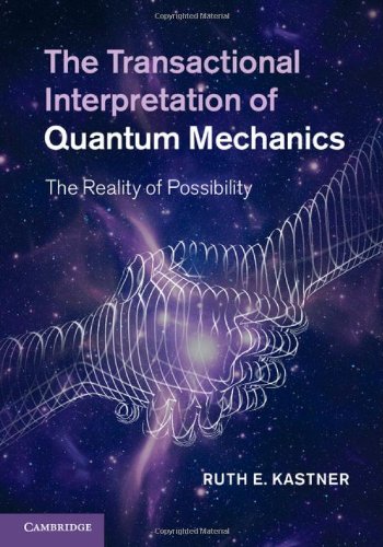 The Transactional Interpretation Of Quantum Mechanics The Reality Of Possibility Ruth E Kastner