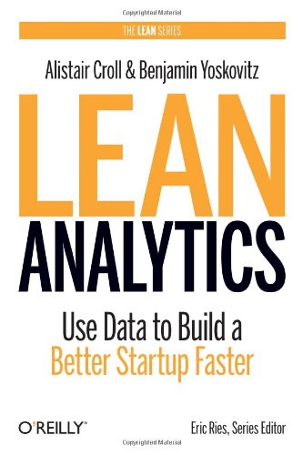 Lean Analytics Use Data To Build A Better Startup Faster Alistair Croll