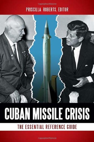 Cuban Missile Crisis The Essential Reference Guide Priscilla Roberts