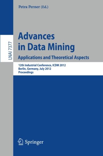 Advances In Data Mining Applications And Theoretical Aspects 12th Industrial Conference Icdm 2012 Berlin Germany July 1320 2012 Proceedings 1st Edition Rainer Schmidt