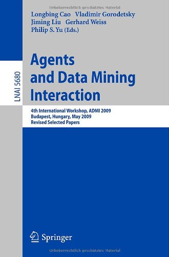 Agents And Data Mining Interaction 4th International Workshop Admi 2009 Budapest Hungary May 10152009 Revised Selected Papers 1st Edition Ana L C Bazzan Auth