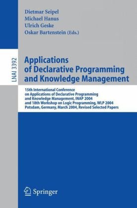 Applications Of Declarative Programming And Knowledge Management 15th International Conference On Applications Of Declarative Programming And Knowledge Management Inap 2004 And 18th Workshop On Logic Programming Wlp 2004 Potsdam Germany March 46 1st Edition Peter Baumgartner