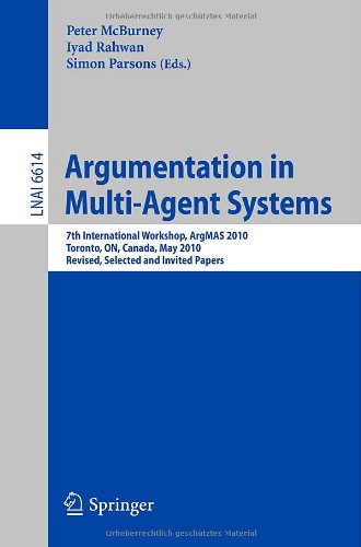 Argumentation In Multiagent Systems 7th International Workshop Argmas 2010 Toronto On Canada May 10 2010 Revised Selected And Invited Papers 1st Edition David Hitchcock Auth