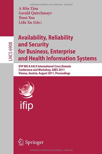 Availability Reliability And Security For Business Enterprise And Health Information Systems Ifip Wg 8489 International Cross Domain Conference And Workshop Ares 2011 Vienna Austria August 2226 2011 Proceedings 1st Edition Jostein Jensen Auth