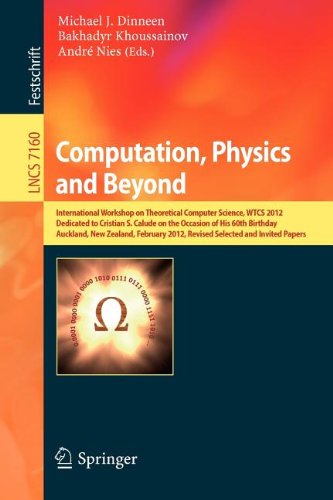 Computation Physics And Beyond International Workshop On Theoretical Computer Science Wtcs 2012 Dedicated To Cristian S Calude On The Occasion Of His 60th Birthday Auckland New Zealand February 2124 2012 Revised Selected And Invited Papers 1st Edition Solomon Marcus Auth