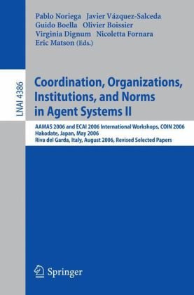 Coordination Organizations Institutions And Norms In Agent Systems Ii Aamas 2006 And Ecai 2006 International Workshops Coin 2006 Hakodate Japan May 9 2006 Riva Del Garda Italy August 28 2006 Revised Selected Papers 1st Edition Davide Grossi