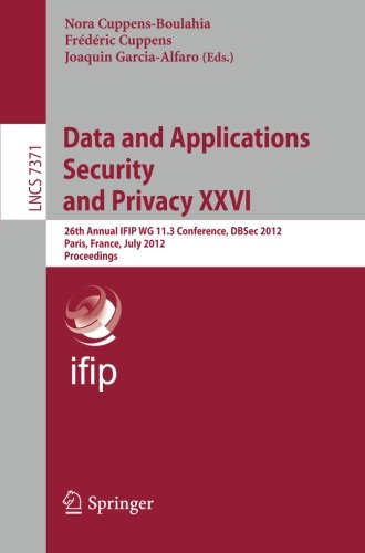 Data And Applications Security And Privacy Xxvi 26th Annual Ifip Wg 113 Conference Dbsec 2012 Paris France July 11132012 Proceedings 1st Edition Leendert Van Der Torre Auth