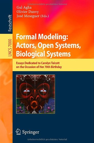 Formal Modeling Actors Open Systems Biological Systems Essays Dedicated To Carolyn Talcott On The Occasion Of Her 70th Birthday 1st Edition Solomon Feferman Auth