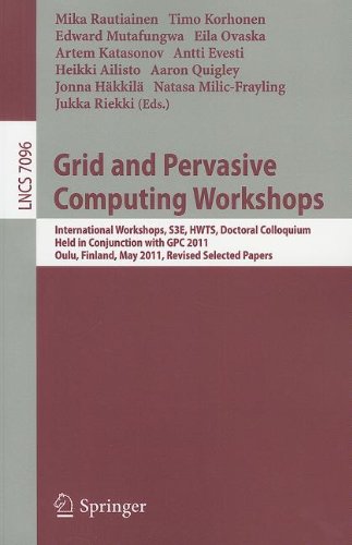Grid And Pervasive Computing Workshops International Workshops S3e Hwts Doctoral Colloquium Held In Conjunction With Gpc 2011 Oulu Finland May 1113 2011 Revised Selected Papers 1st Edition Vagan Terziyan Auth