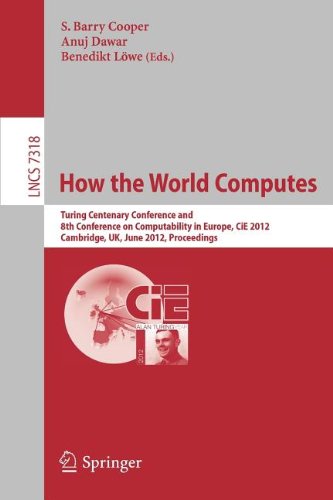 How The World Computes Turing Centenary Conference And 8th Conference On Computability In Europe Cie 2012 Cambridge Uk June 1823 2012 Proceedings 1st Edition Bahareh Afshari