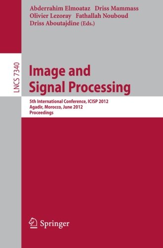 Image And Signal Processing 5th International Conference Icisp 2012 Agadir Morocco June 2830 2012 Proceedings 1st Edition Layachi Bentabet