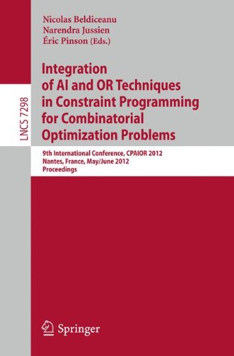 Integration Of Ai And Or Techniques In Constraint Programming For Combinatorial Optimization Problems 9th International Conference Cpaior 2012 Nantes France May 28 June1 2012 Proceedings 1st Edition Ignacio Araya