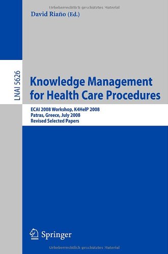 Knowledge Management For Health Care Procedures Ecai 2008 Workshop K4help 2008 Patras Greece July 21 2008 Revised Selected Papers 1st Edition Samina Raza Abidi