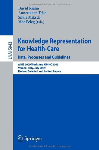 Knowledge Representation For Healthcare Data Processes And Guidelines Aime 2009 Workshop Kr4hc 2009 Verona Italy July 19 2009 Revised Selected And Invited Papers 1st Edition David Snchez