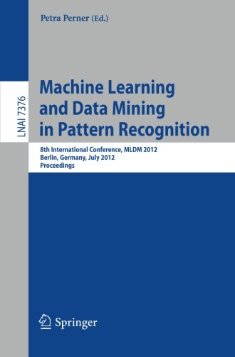 Machine Learning And Data Mining In Pattern Recognition 8th International Conference Mldm 2012 Berlin Germany July 1320 2012 Proceedings 1st Edition Pavel Turkov
