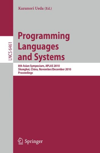 Programming Languages And Systems 8th Asian Symposium Aplas 2010 Shanghai China November 28 December 1 2010 Proceedings 1st Edition Jiang Liu
