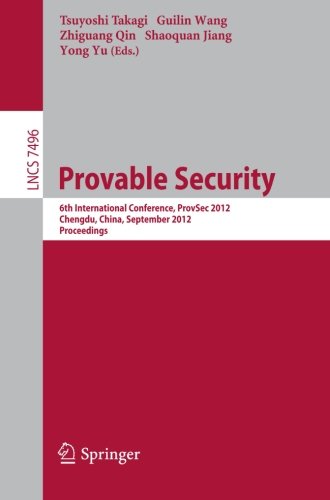 Provable Security 6th International Conference Provsec 2012 Chengdu China September 2628 2012 Proceedings 1st Edition Masayuki Abe Auth