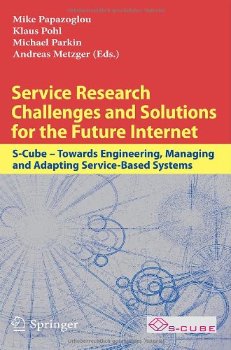 Service Research Challenges And Solutions For The Future Internet Scube Towards Engineering Managing And Adapting Servicebased Systems 1st Edition Mike Papazoglou